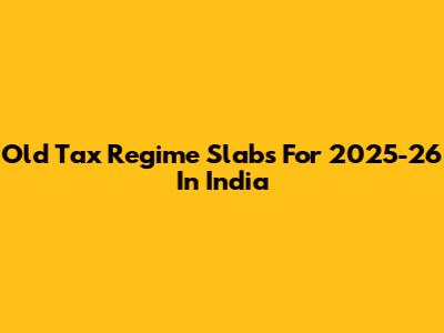 Old Tax Regime Slabs For 2025-26 In India