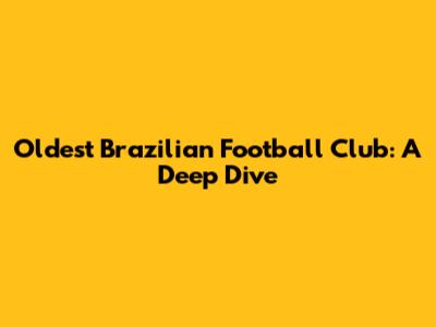 Oldest Brazilian Football Club: A Deep Dive