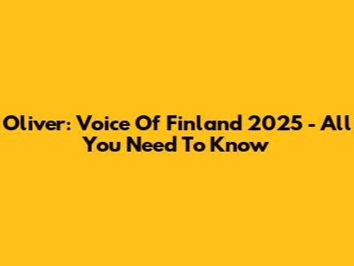 Oliver: Voice Of Finland 2025 - All You Need To Know