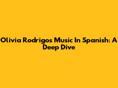 Olivia Rodrigo's Music In Spanish: A Deep Dive