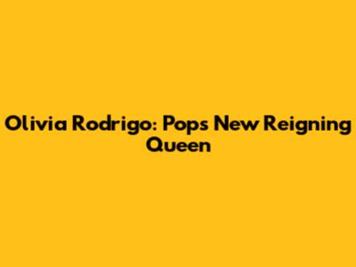 Olivia Rodrigo: Pop's New Reigning Queen