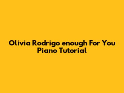 Olivia Rodrigo 'enough For You' Piano Tutorial