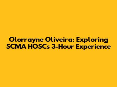 Olorrayne Oliveira: Exploring SCMA HOSC's 3-Hour Experience