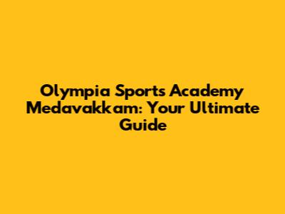 Olympia Sports Academy Medavakkam: Your Ultimate Guide