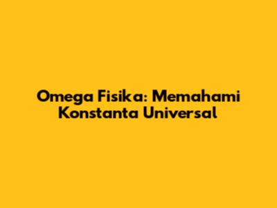 Omega Fisika: Memahami Konstanta Universal