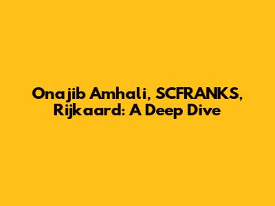 Onajib Amhali, SCFRANKS, Rijkaard: A Deep Dive
