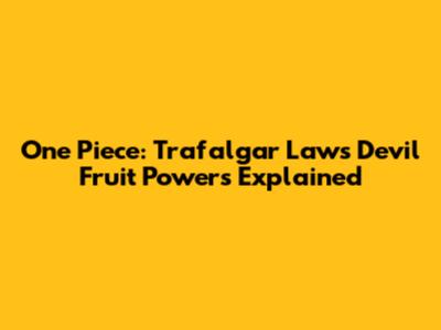 One Piece: Trafalgar Law's Devil Fruit Powers Explained