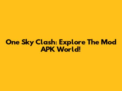 One Sky Clash: Explore The Mod APK World!