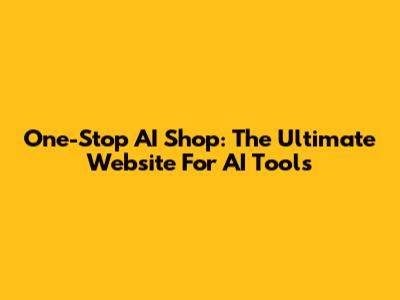 One-Stop AI Shop: The Ultimate Website For AI Tools