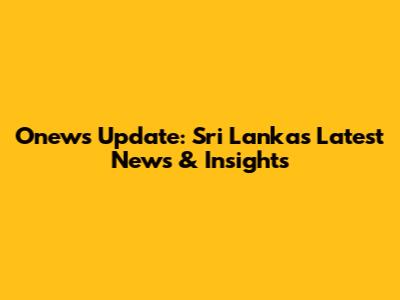 Onews Update: Sri Lanka's Latest News & Insights