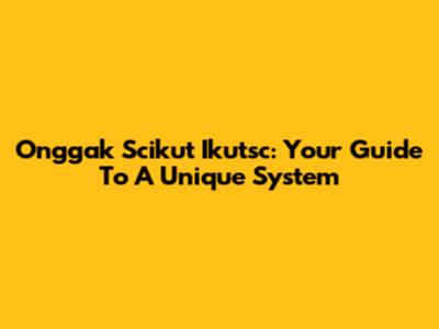 Onggak Scikut Ikutsc: Your Guide To A Unique System