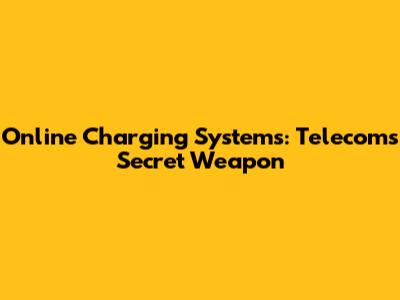 Online Charging Systems: Telecom's Secret Weapon
