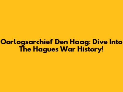 Oorlogsarchief Den Haag: Dive Into The Hague's War History!