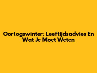 Oorlogswinter: Leeftijdsadvies En Wat Je Moet Weten