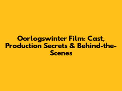Oorlogswinter Film: Cast, Production Secrets & Behind-the-Scenes
