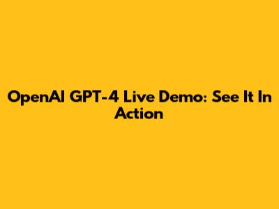 OpenAI GPT-4 Live Demo: See It In Action
