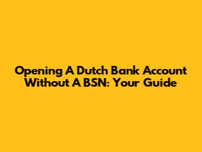 Opening A Dutch Bank Account Without A BSN: Your Guide