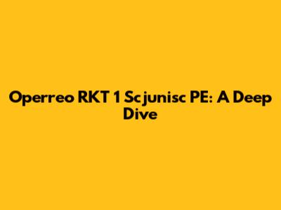 Operreo RKT 1 Scjunisc PE: A Deep Dive