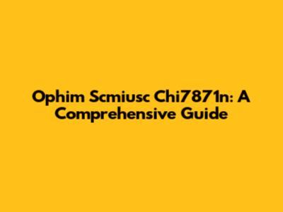 Ophim Scmiusc Chi7871n: A Comprehensive Guide