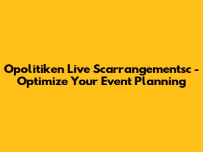 Opolitiken Live Scarrangementsc - Optimize Your Event Planning
