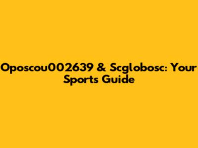 Oposcou002639 & Scglobosc: Your Sports Guide