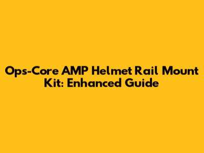 Ops-Core AMP Helmet Rail Mount Kit: Enhanced Guide