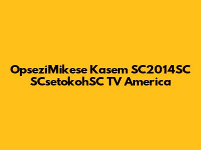 OpseziMikese Kasem SC2014SC SCsetokohSC TV America
