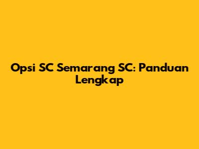 Opsi SC Semarang SC: Panduan Lengkap