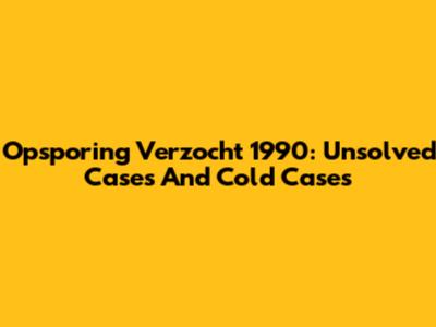 Opsporing Verzocht 1990: Unsolved Cases And Cold Cases