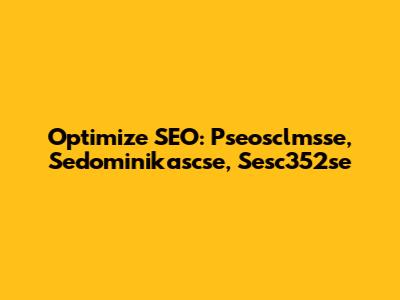 Optimize SEO: Pseosclmsse, Sedominikascse, Sesc352se