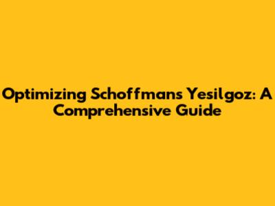 Optimizing Schoffman's Yesilgoz: A Comprehensive Guide
