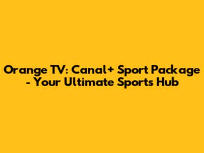Orange TV: Canal+ Sport Package - Your Ultimate Sports Hub