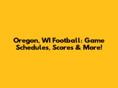 Oregon, WI Football: Game Schedules, Scores & More!