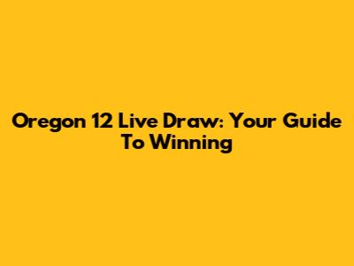 Oregon 12 Live Draw: Your Guide To Winning