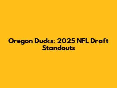 Oregon Ducks: 2025 NFL Draft Standouts