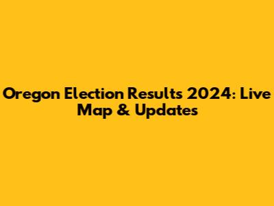 Oregon Election Results 2024: Live Map & Updates