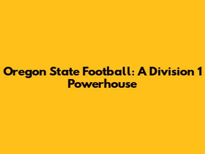 Oregon State Football: A Division 1 Powerhouse