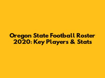 Oregon State Football Roster 2020: Key Players & Stats