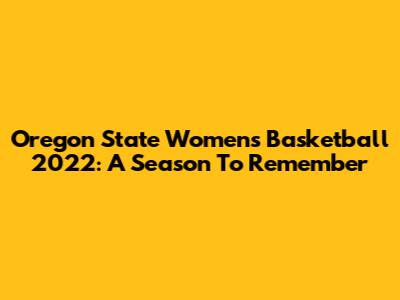 Oregon State Women's Basketball 2022: A Season To Remember