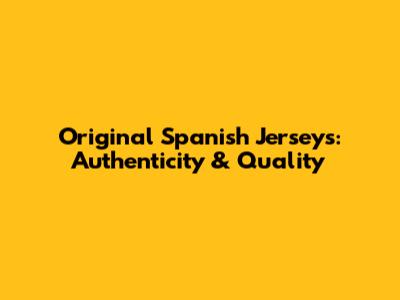Original Spanish Jerseys: Authenticity & Quality
