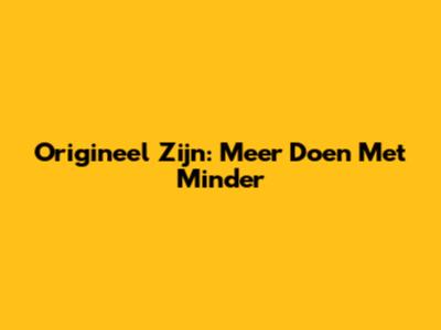 Origineel Zijn: Meer Doen Met Minder