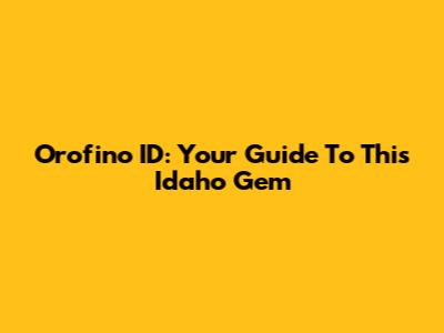 Orofino ID: Your Guide To This Idaho Gem