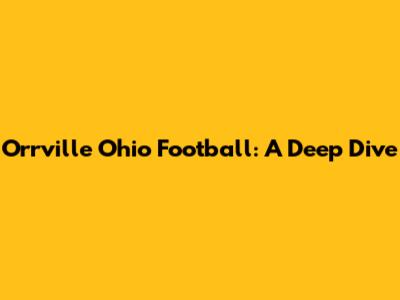 Orrville Ohio Football: A Deep Dive