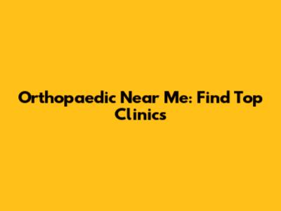 Orthopaedic Near Me: Find Top Clinics