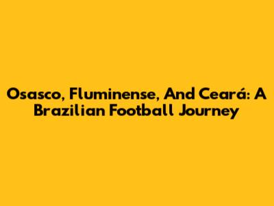 Osasco, Fluminense, And Ceará: A Brazilian Football Journey