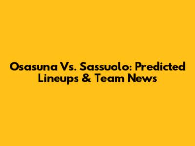 Osasuna Vs. Sassuolo: Predicted Lineups & Team News