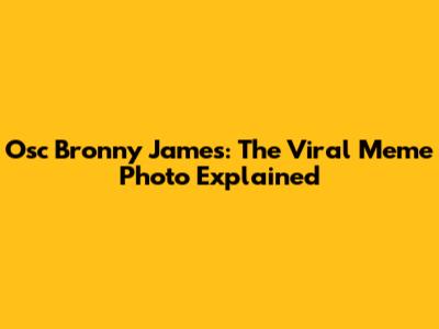 Osc Bronny James: The Viral Meme Photo Explained