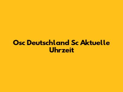 Osc Deutschland Sc Aktuelle Uhrzeit