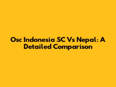 Osc Indonesia SC Vs Nepal: A Detailed Comparison
