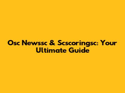 Osc Newssc & Scscoringsc: Your Ultimate Guide